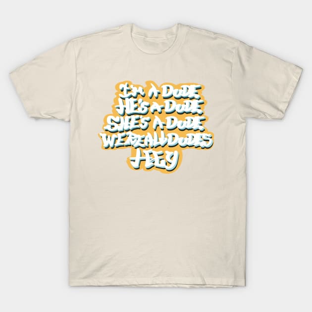 I’m a dude, he’s a dude, she’s a dude, we’re all dudes, hey T-Shirt by BijouBljou